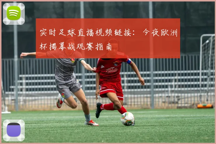 实时足球直播视频链接：今夜欧洲杯揭幕战观赛指南